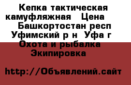 Кепка тактическая камуфляжная › Цена ­ 500 - Башкортостан респ., Уфимский р-н, Уфа г. Охота и рыбалка » Экипировка   